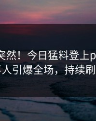 曝光太突然！今日猛料登上pixiv，当事人引爆全场，持续刷屏