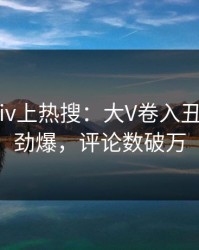 深夜Pixiv上热搜：大V卷入丑闻事件，劲爆，评论数破万