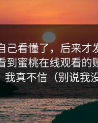 我以为自己看懂了，后来才发现要不是亲眼看到蜜桃在线观看的账号定位变化，我真不信（别说我没提醒）
