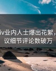 实时pixiv业内人士爆出花絮，全网热议细节评论数破万