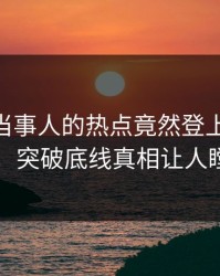 曝光！当事人的热点竟然登上pixiv热搜，突破底线真相让人瞠目